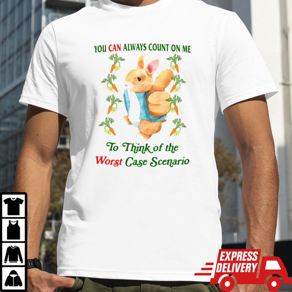 Rabbit you can always count on me to think of the worst case scenario shirt