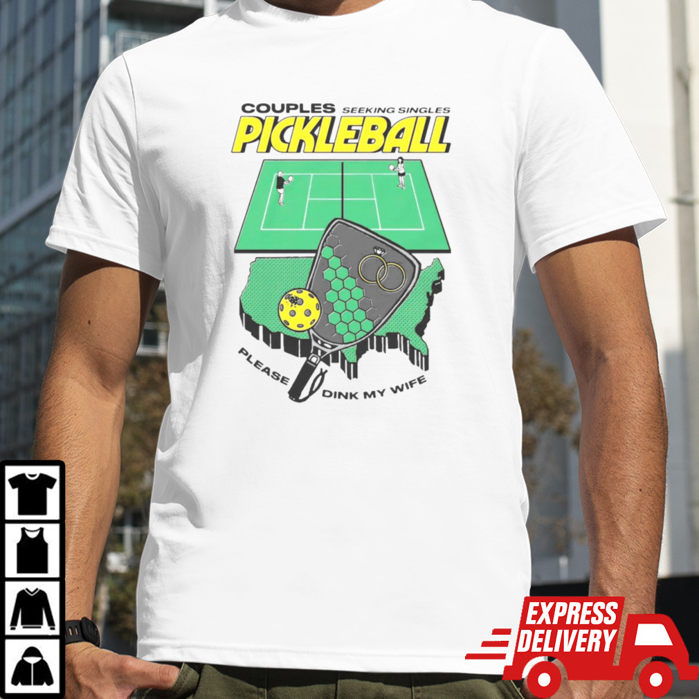 Couples Seeking Singles Pickleball Please Dink My Wife Shirt