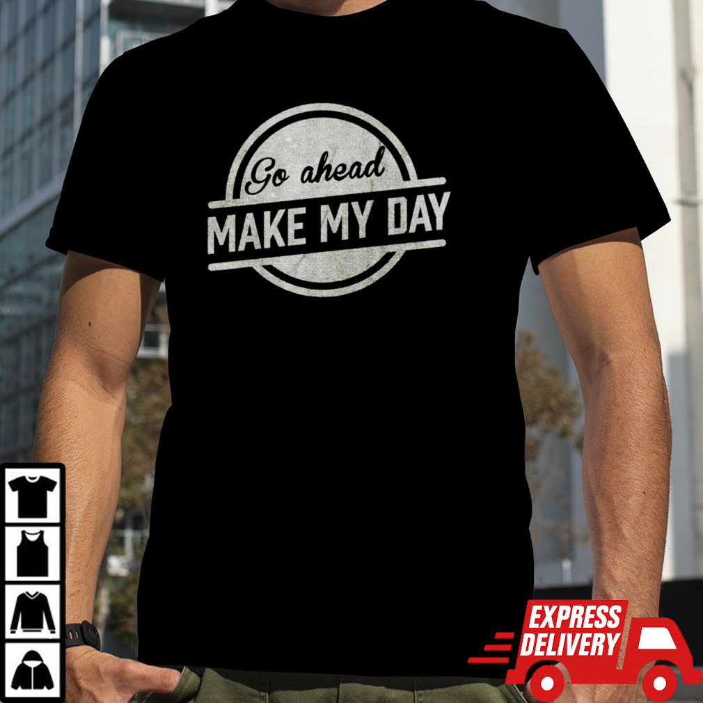 Go ahead make my day shirt