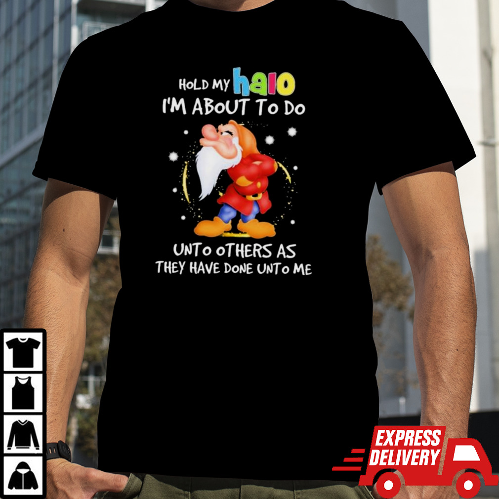 Grumpy Hold My Halo I’m About To Do Unto Others As They Have Done Unto Me shirt