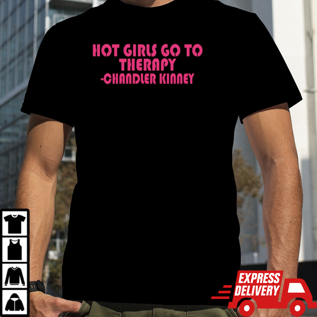 Hot girls go to therapy Chandler Kinney shirt