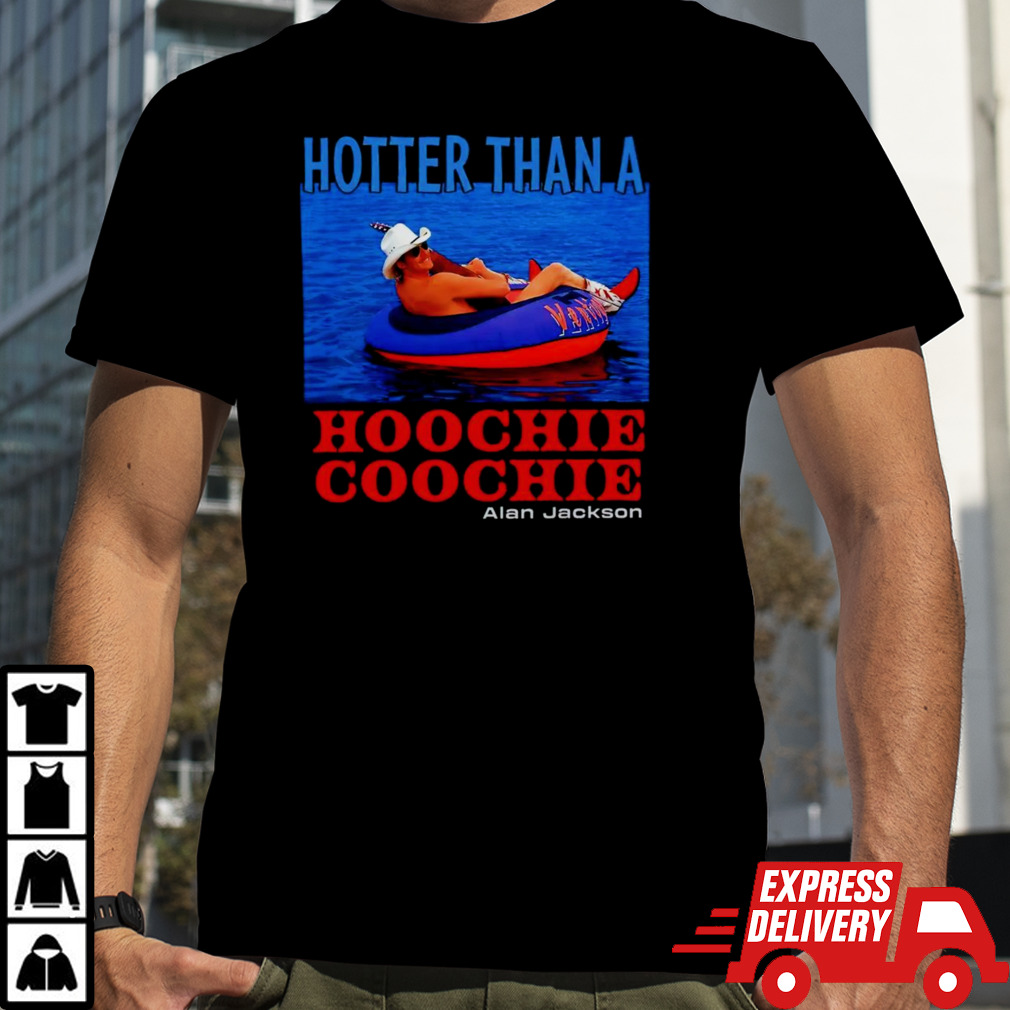 Hotter than a hoochie coochie Alan Jackson shirt