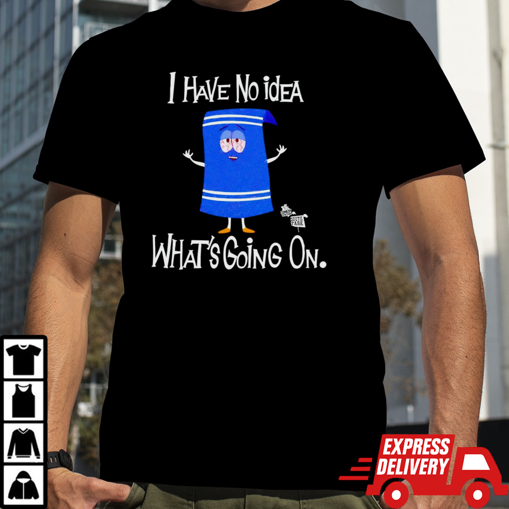 I have no idea whats going on shirt