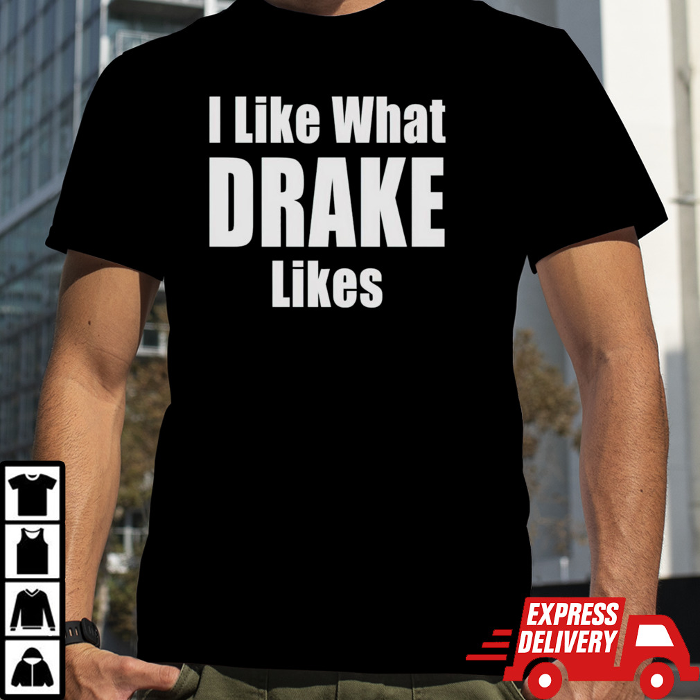 I like what Drake likes 2024 shirt