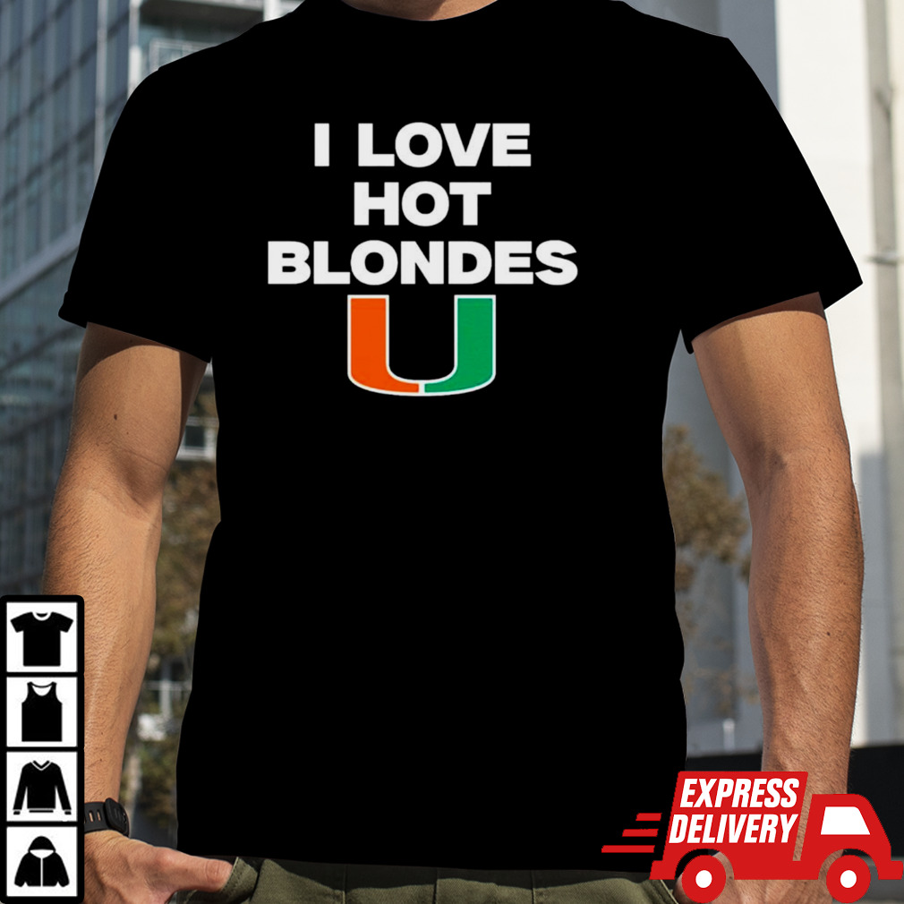 I love hot blondes Miami Hurricanes shirt