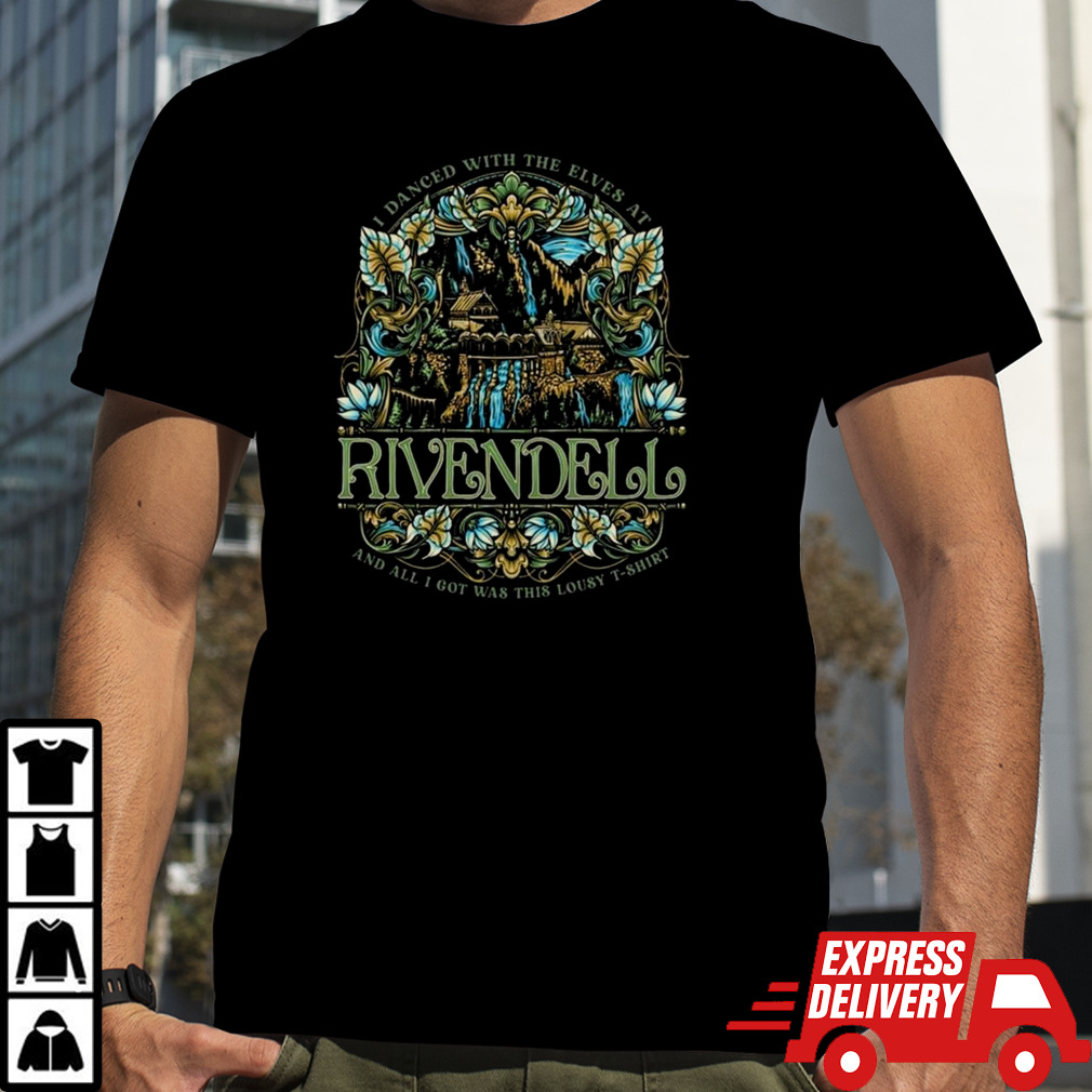 I Danced With The Elves At Rivendell And All I Got Was This Lousy T-shirt