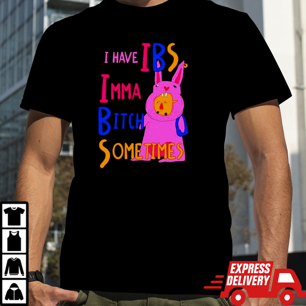 I Have IBS Imma bitch sometimes shirt