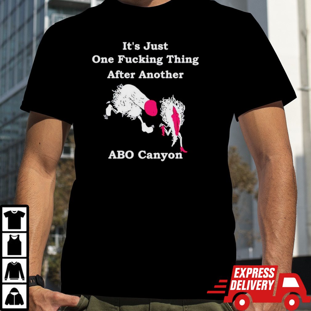 It’s just one fucking thing after another abo canyon shirt