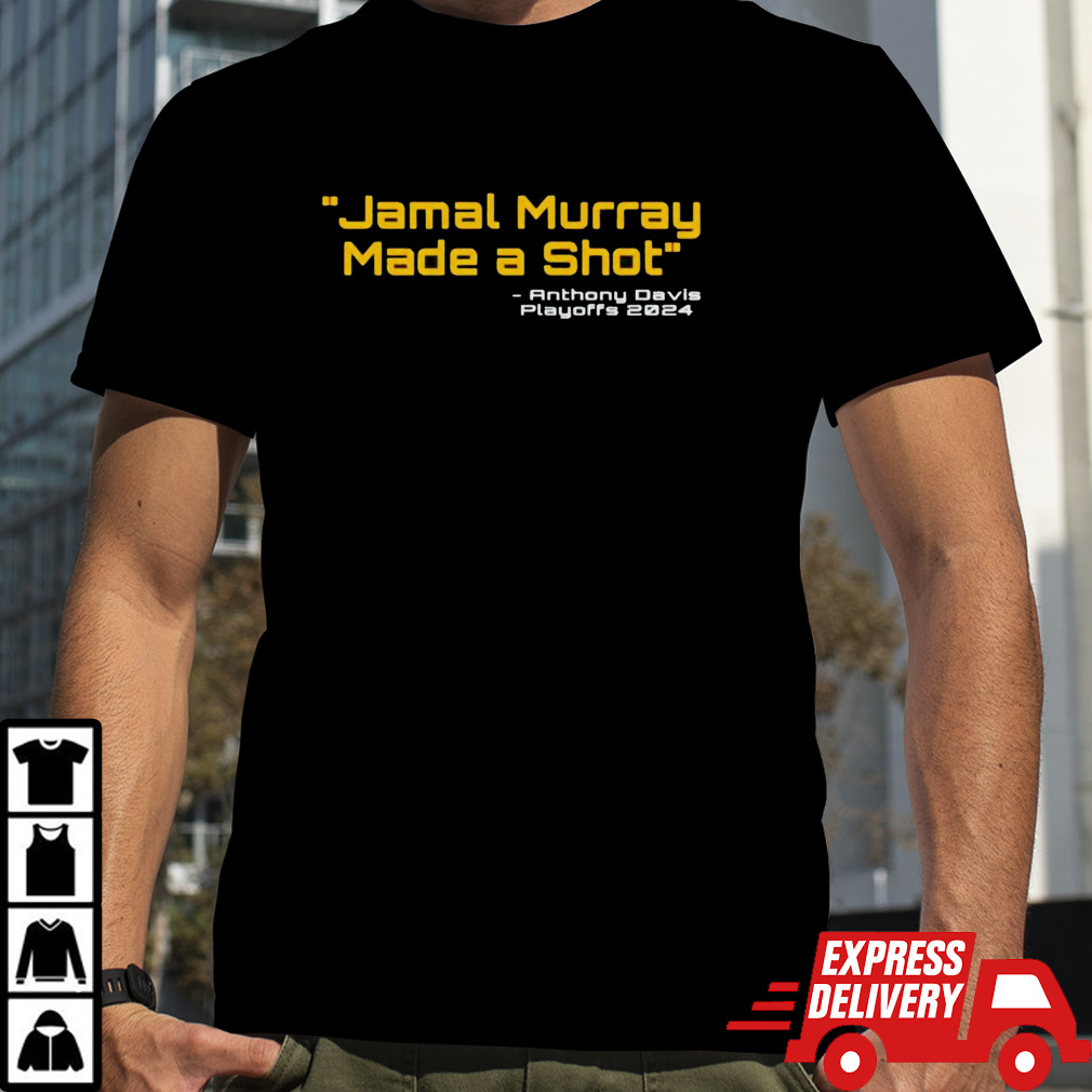 Jamal Murray made a shot Anthony Davis Playoffs 2024 shirt