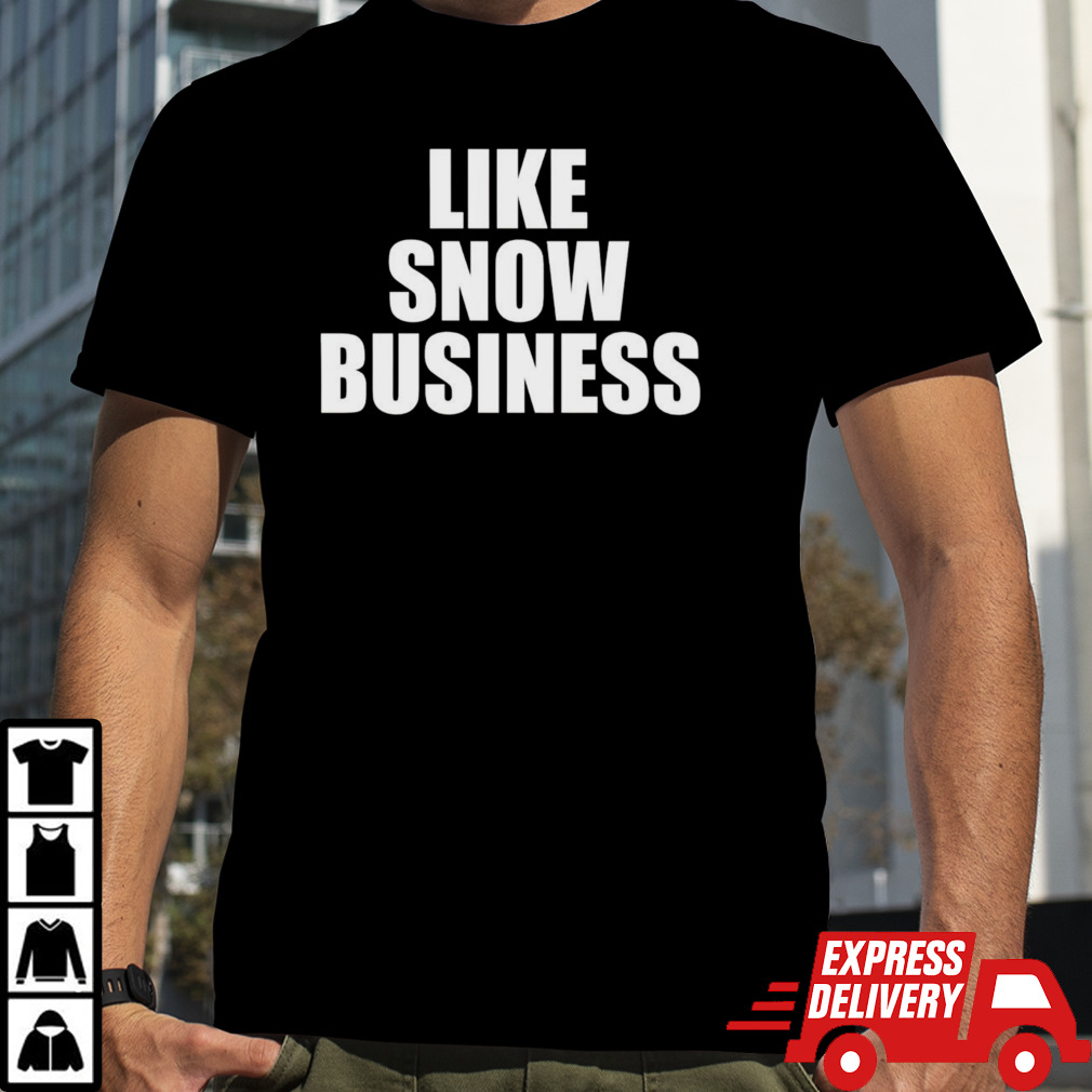 Like snow business shirt