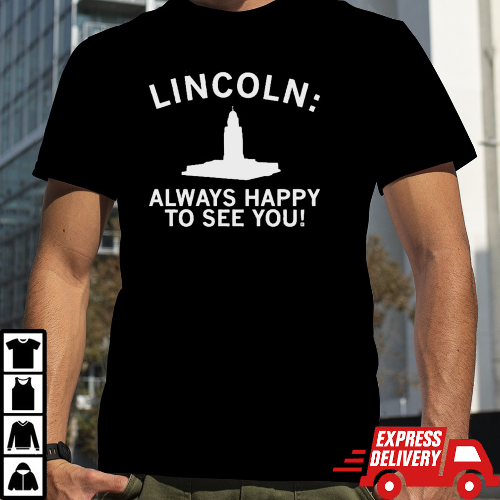 Lincoln Always Happy To See You Shirt