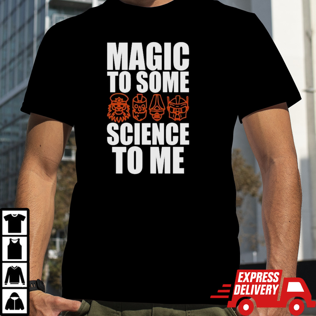 Magic To Some Science To Me shirt