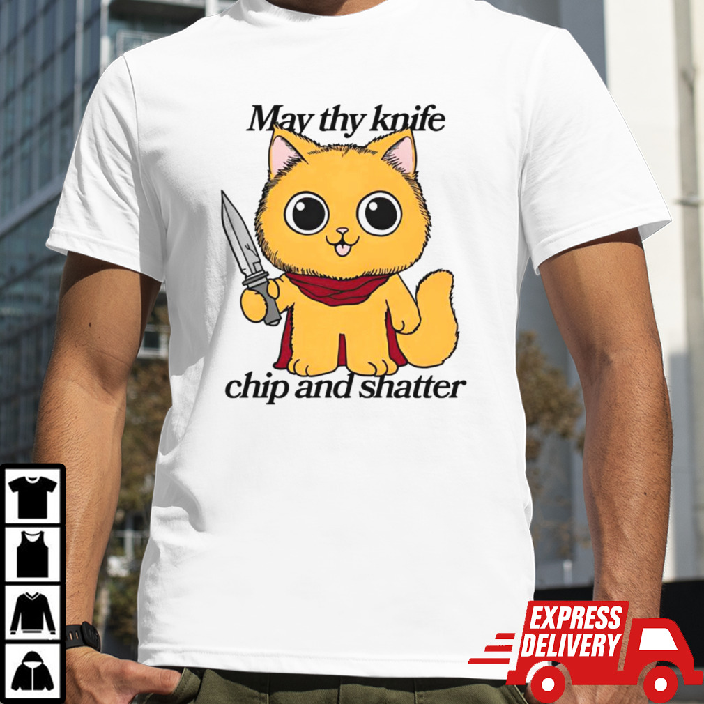 May thy knife chip and shatter shirt