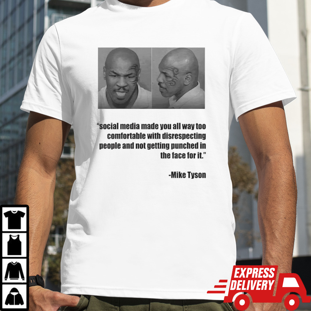 Mike Tyson social media made you all way too comfortable with disrespecting shirt