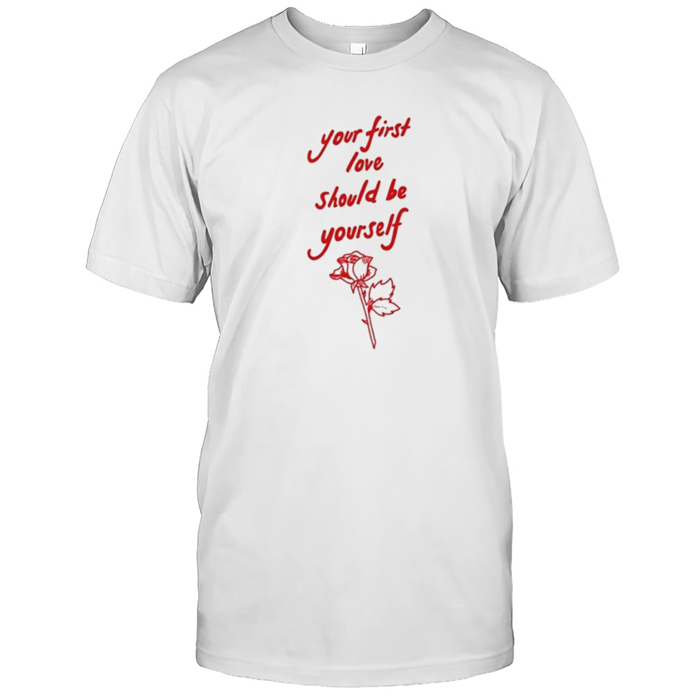 Your First Love Should Be Yourself shirt