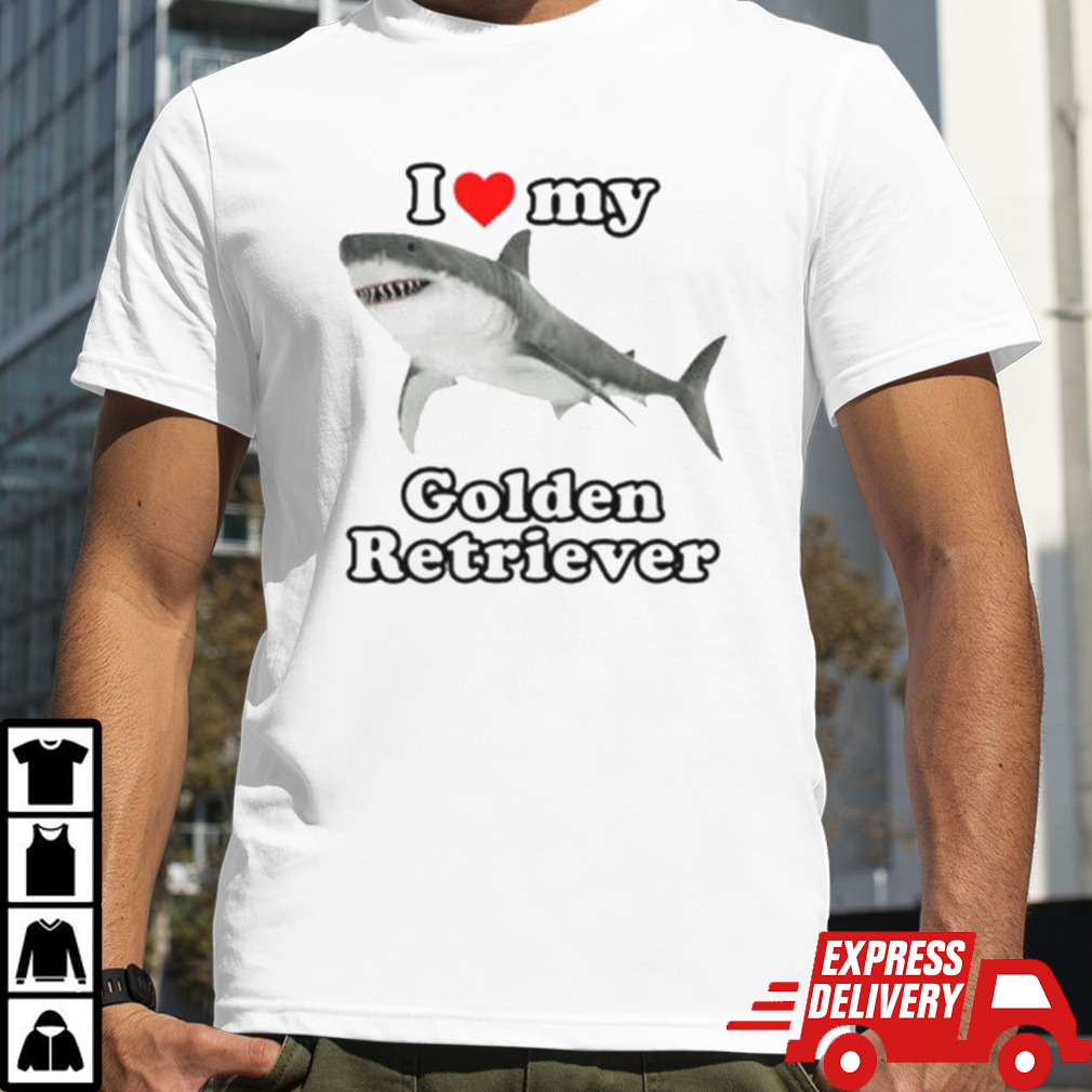 I Love My Golden Retriever White Shark shirt