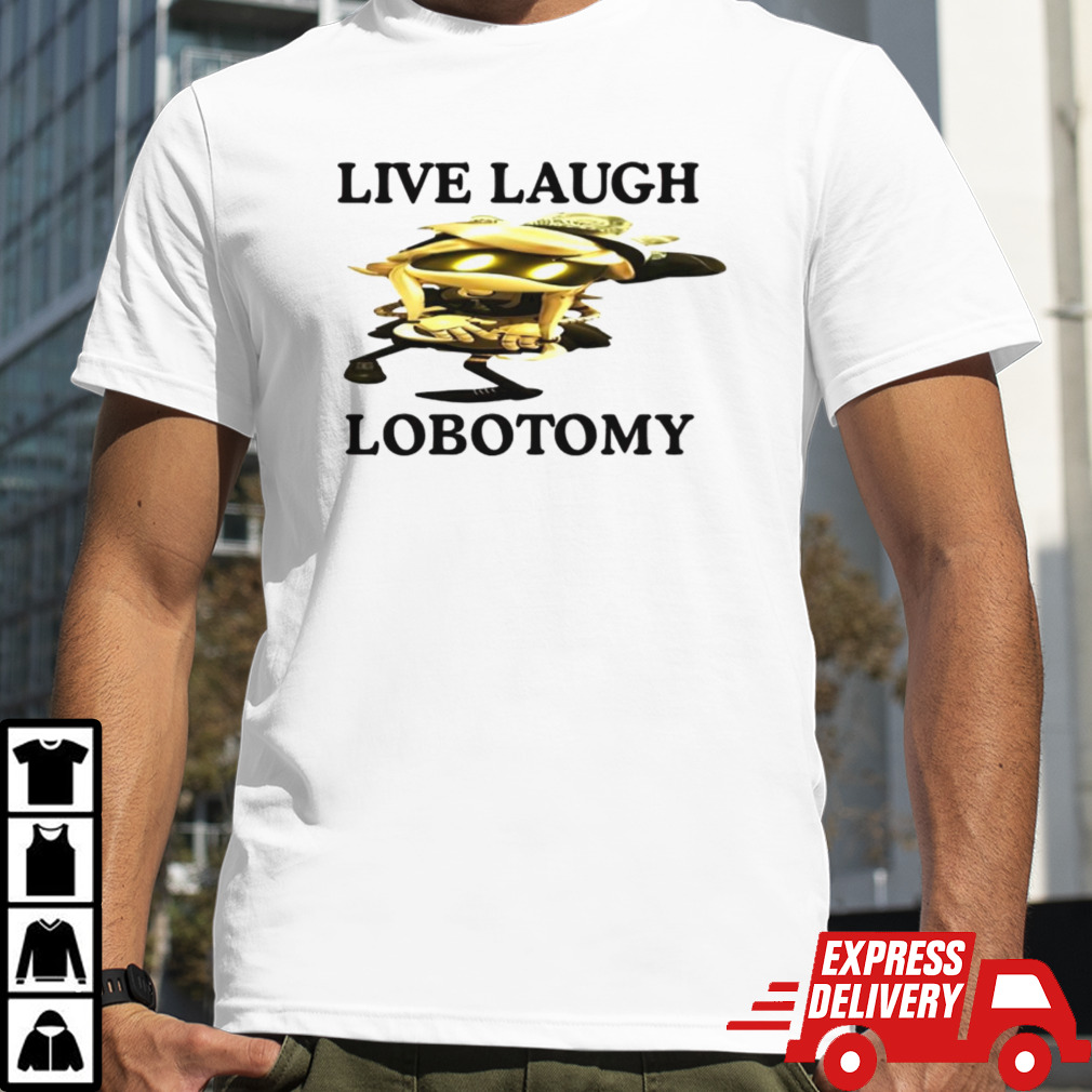 Live laugh lobotomy murder drones shirt