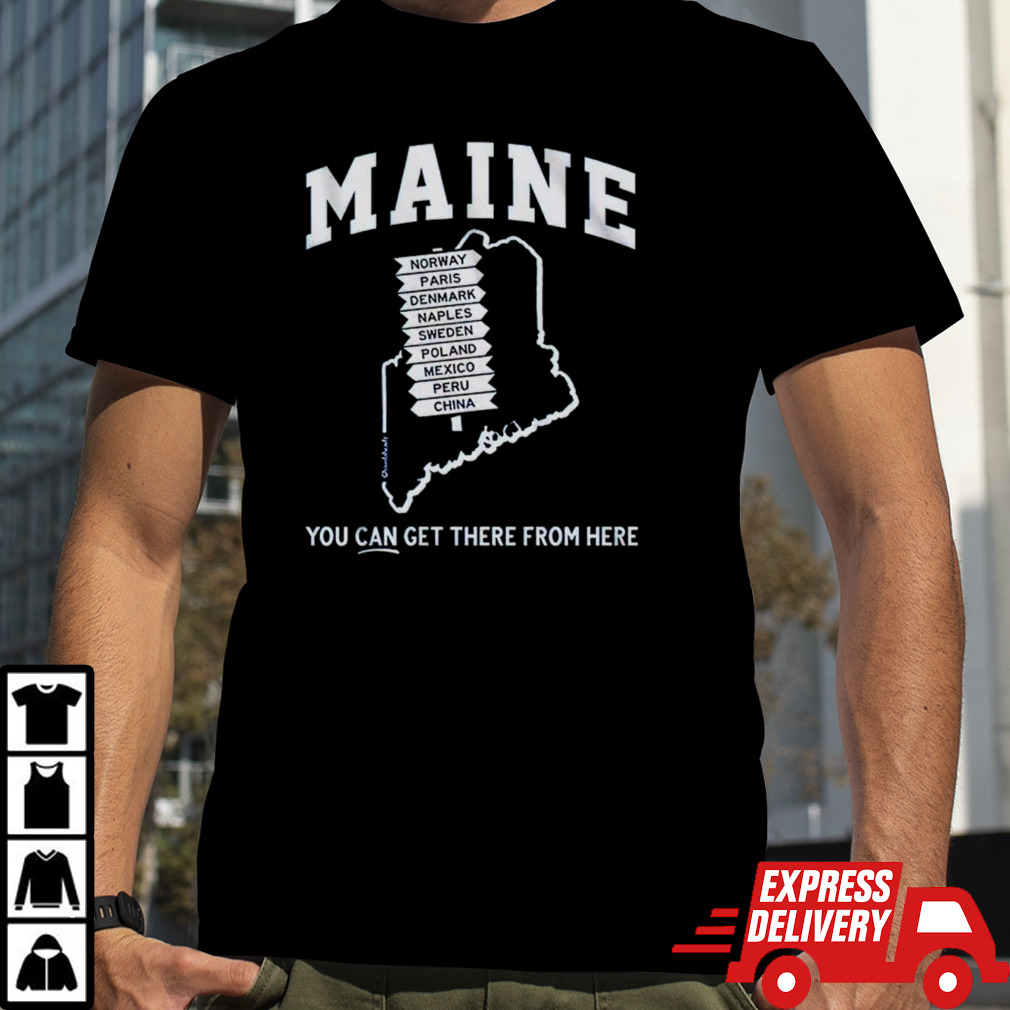 Maine you can get there from here shirt