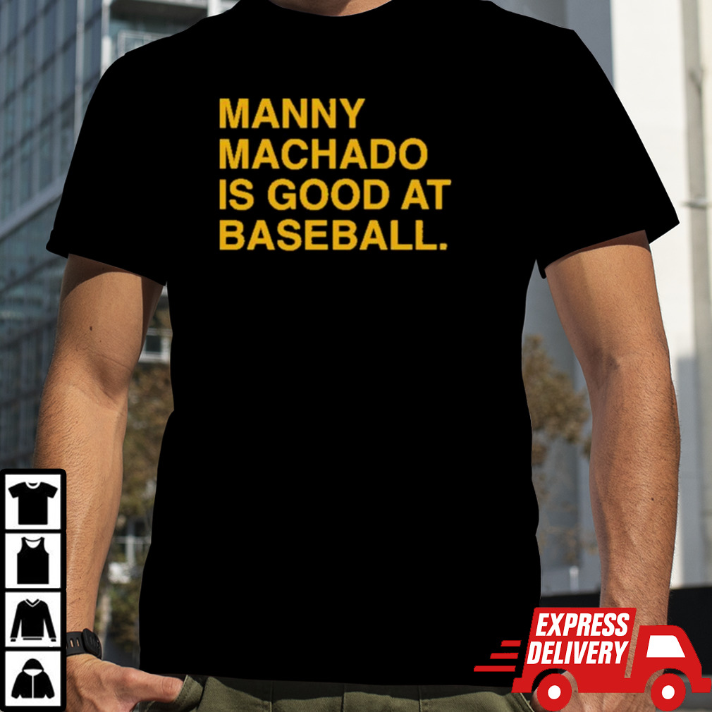 Manny Machado Is Good At Baseball Shirt