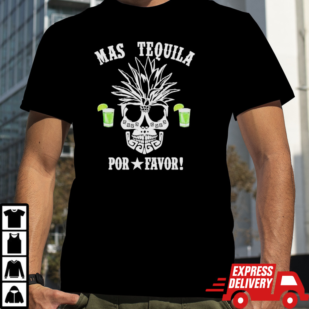 Mas tequila por favor shirt