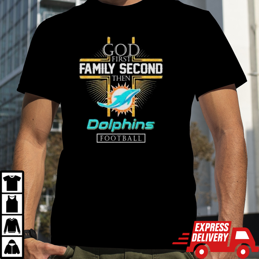 Miami Dolphins God First Family Second Then Dolphins Football shirt