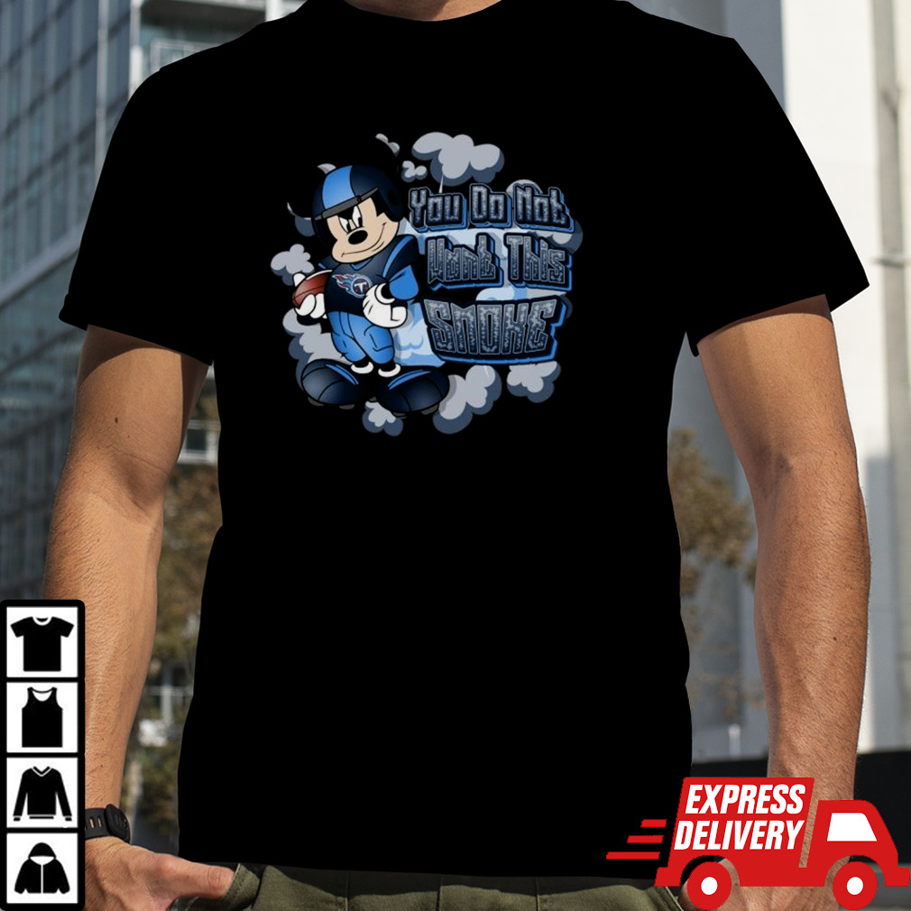 Mickey Mouse Tennessee Titans NFL You Do Not Want This Smoke 2024 Shirt