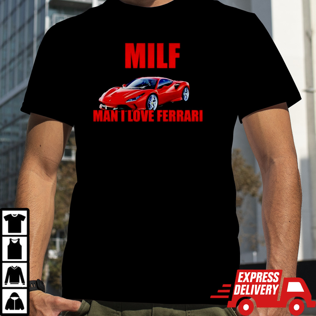 Milf man i love Ferrari 2024 shirt