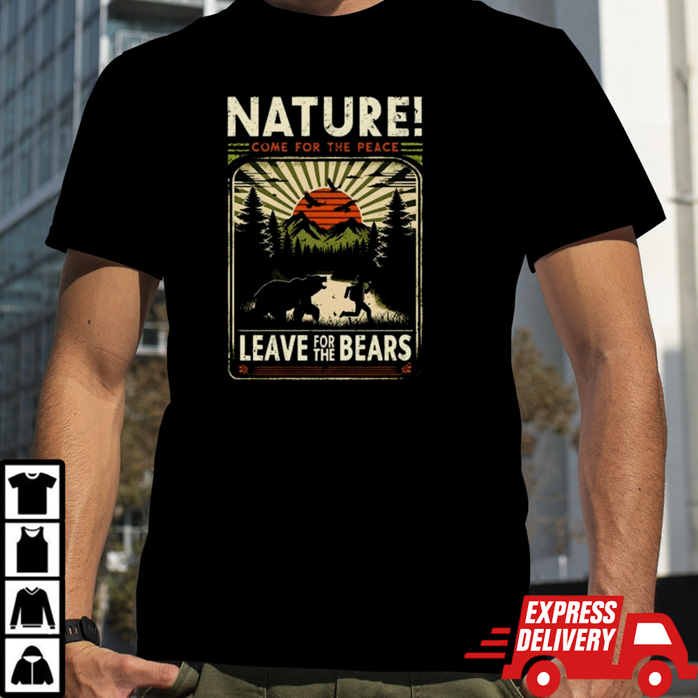 Nature Come For The Peace, Leave For The Bears T-shirt