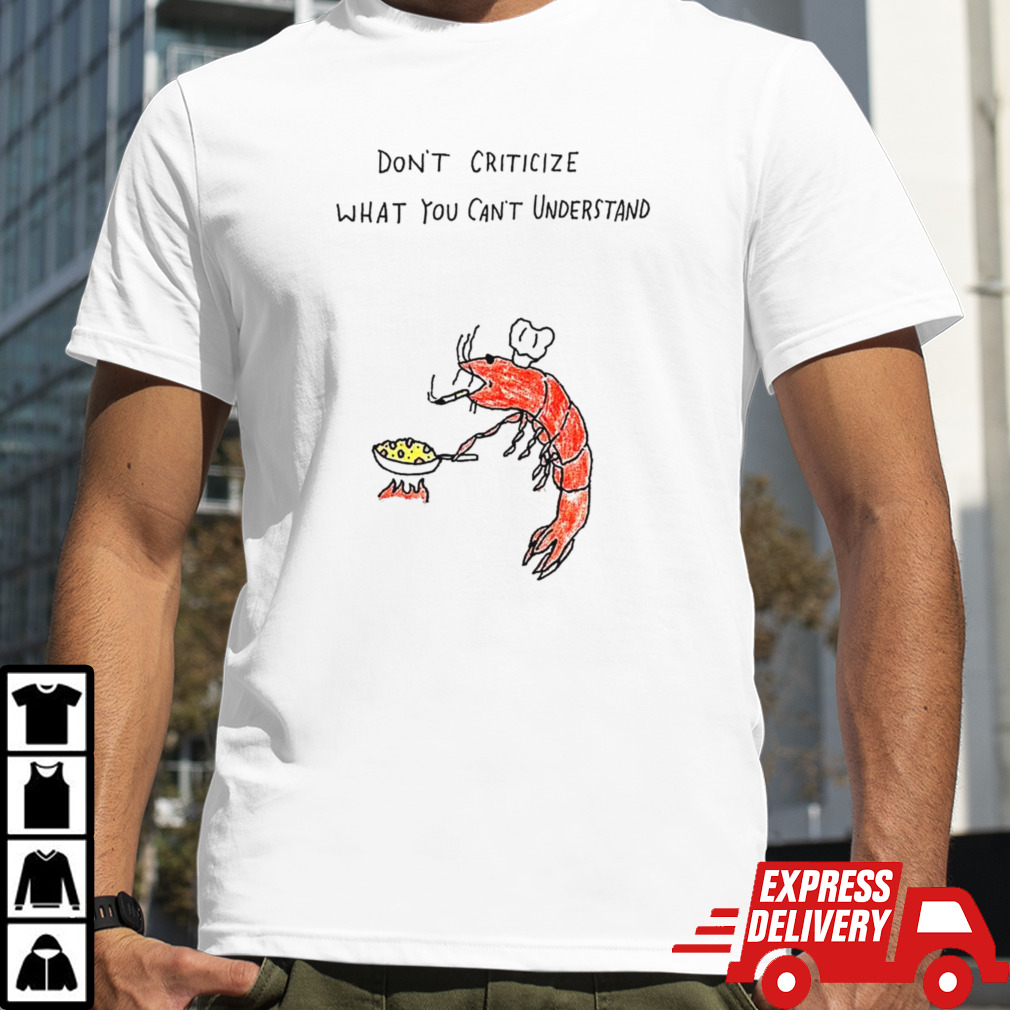 Shrimp don’t criticize what you can’t understand shirt