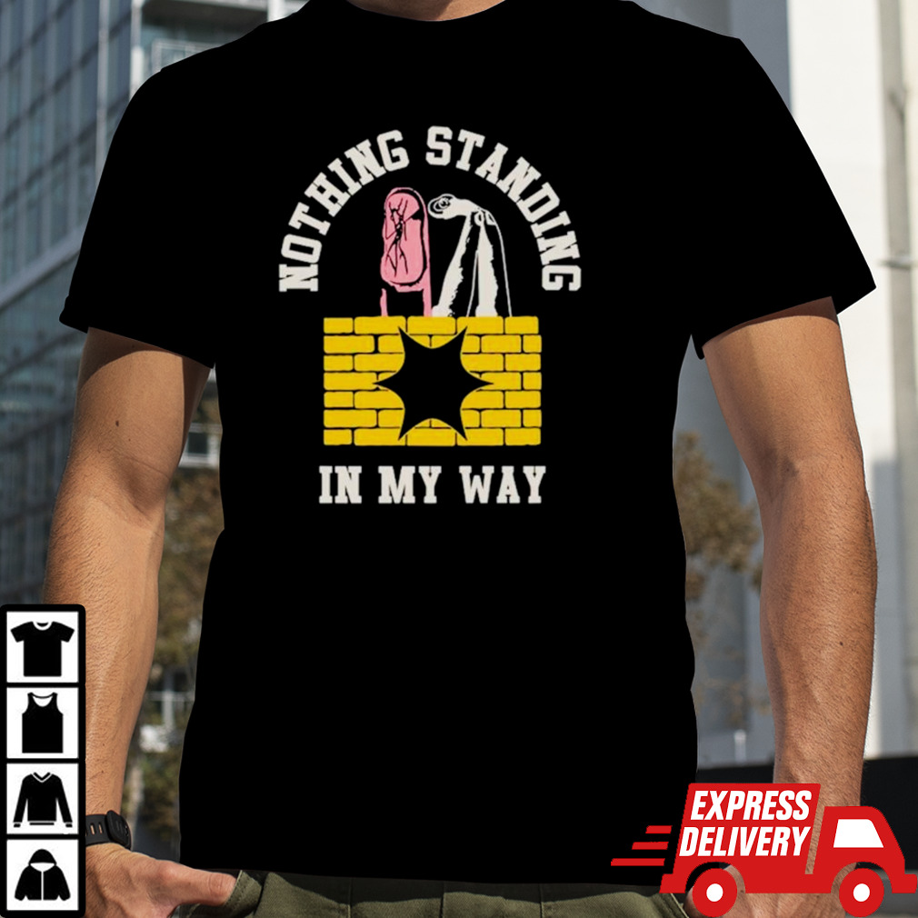 Nothing standing in my way shirt