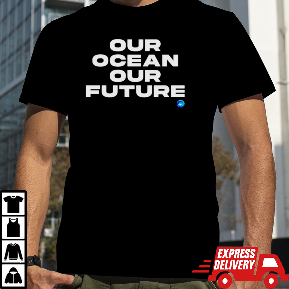 Our ocean out future shirt