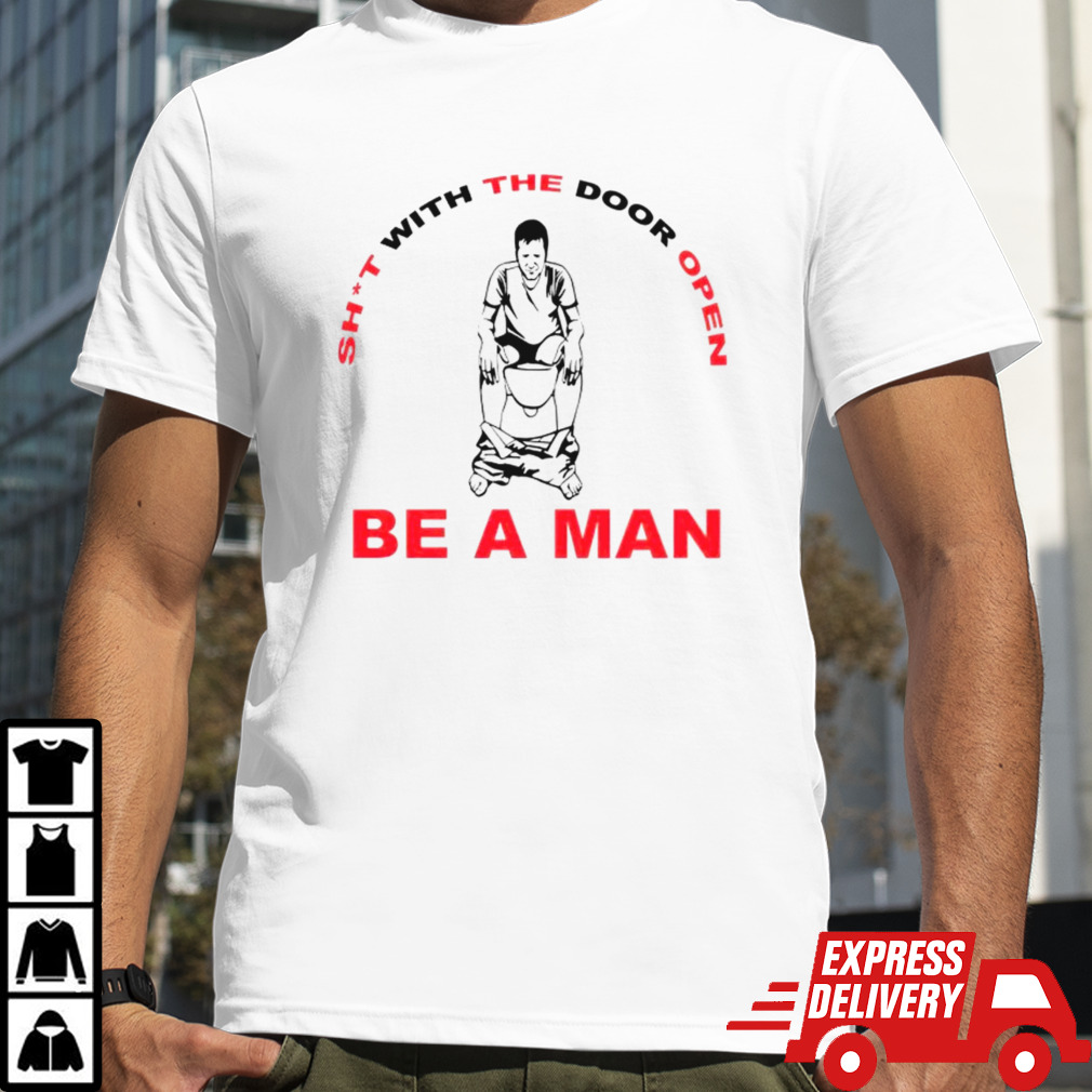 Shit with the door open be a man shirt