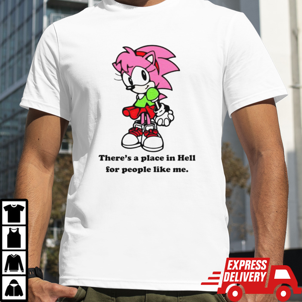 Amy Rose theres a place in hell for people like me shirt