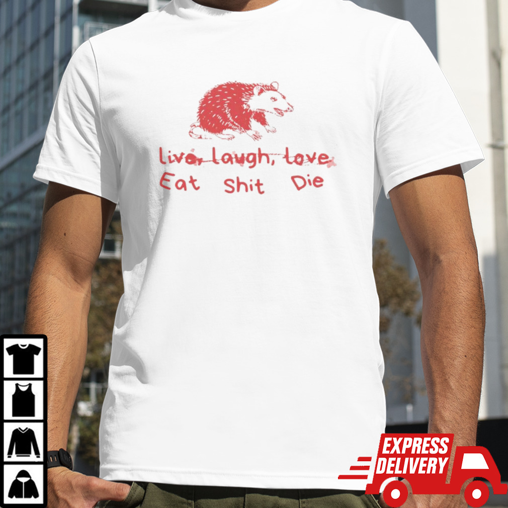 Cant live laugh love eat shit die possum shirt