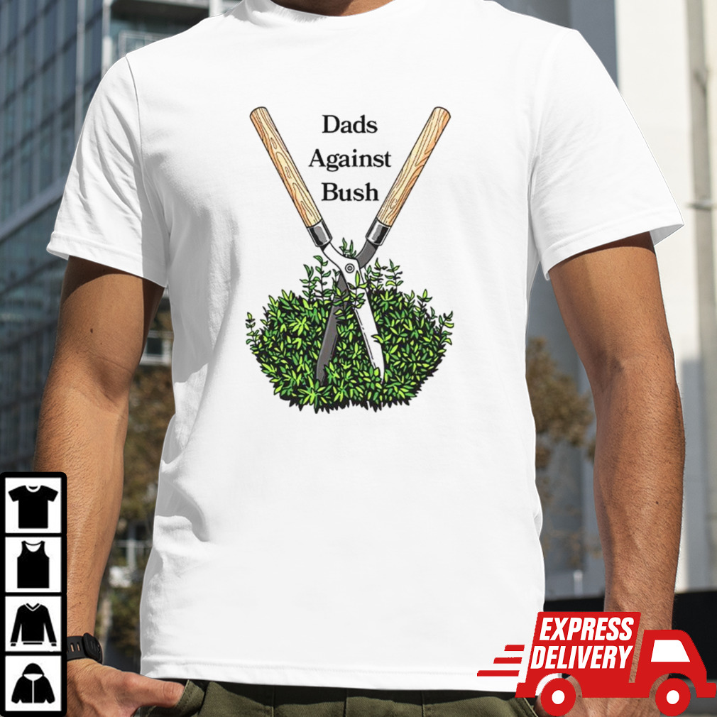 Dads against bush shirt