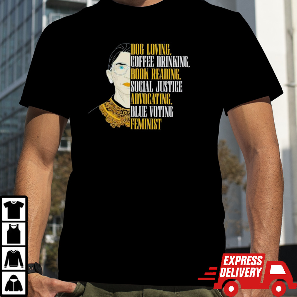 RBG Dog loving coffee drinking book reading social justice advocating blue voting feminist shirt