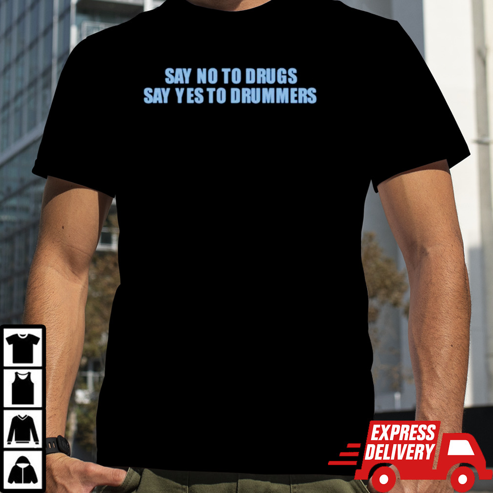 Say no to drugs say yes to drummers shirt