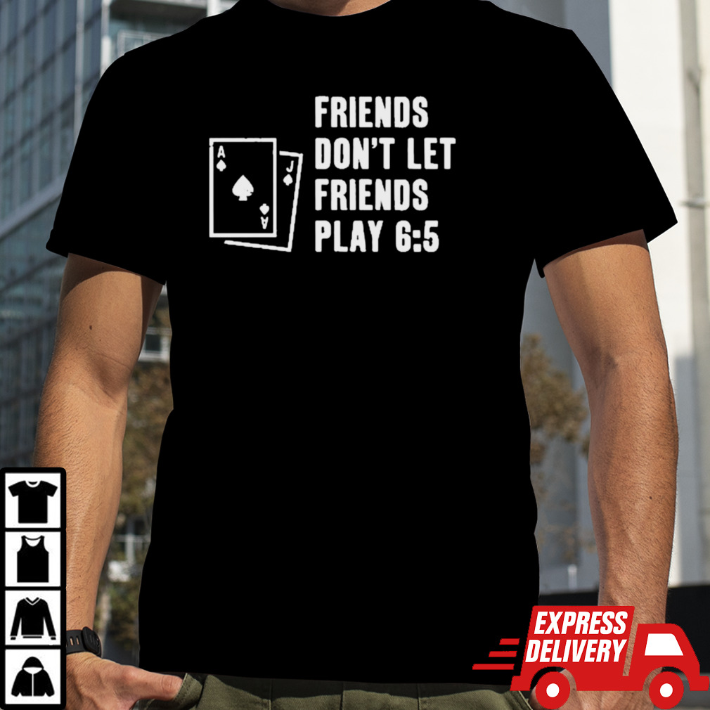 Shawn Wilson Friends Don’t Let Friends Play 6 5 Shirt