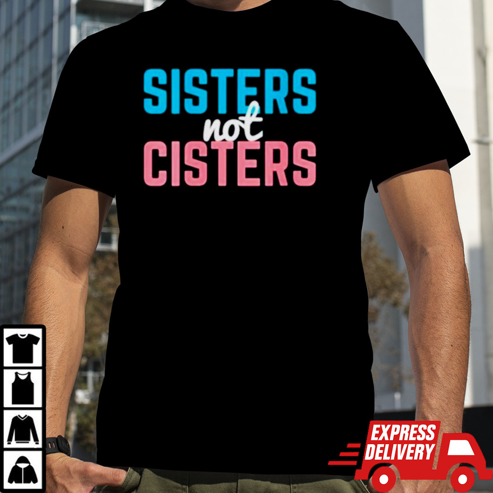 Sisters not cisters shirt