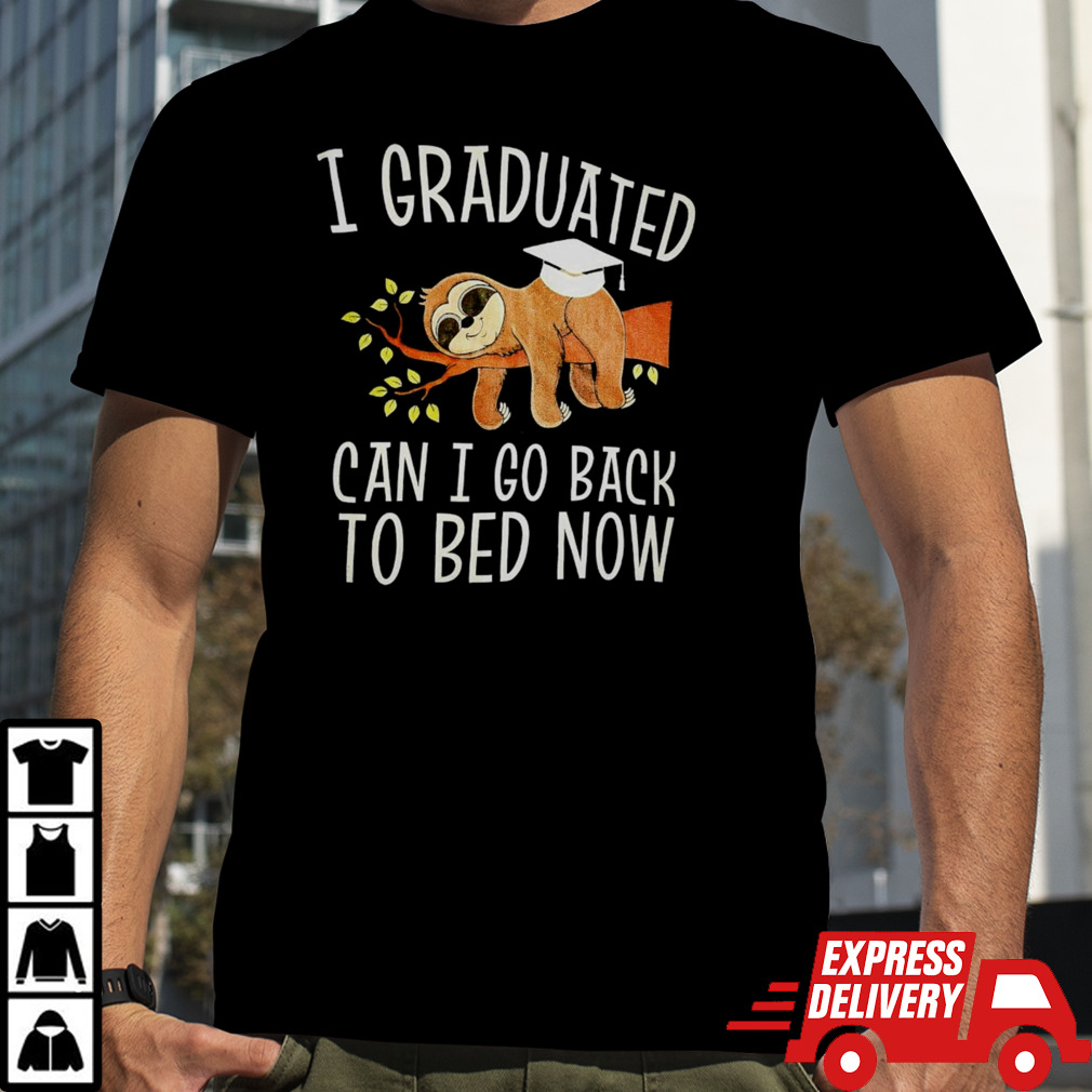 Sloth I graduated can I go back to bed now shirt