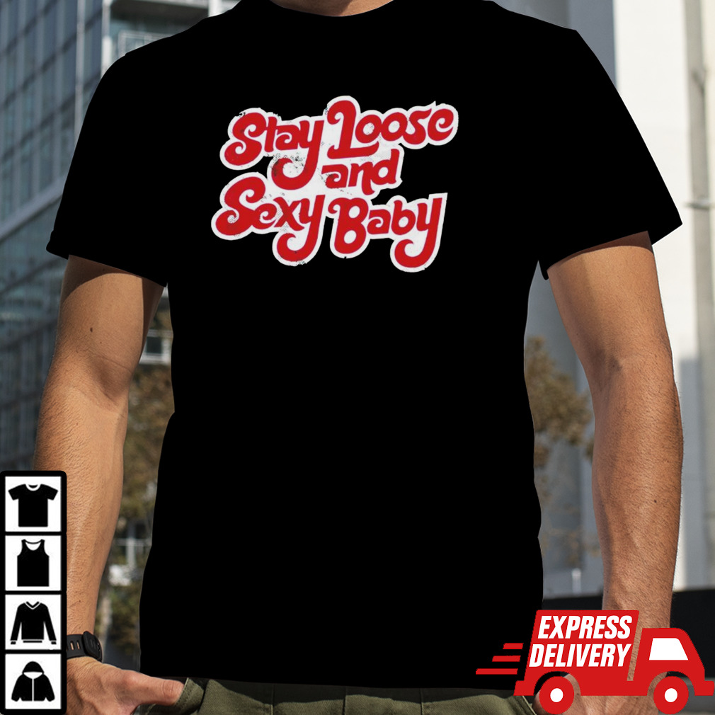 Stay loose sexy baby shirt