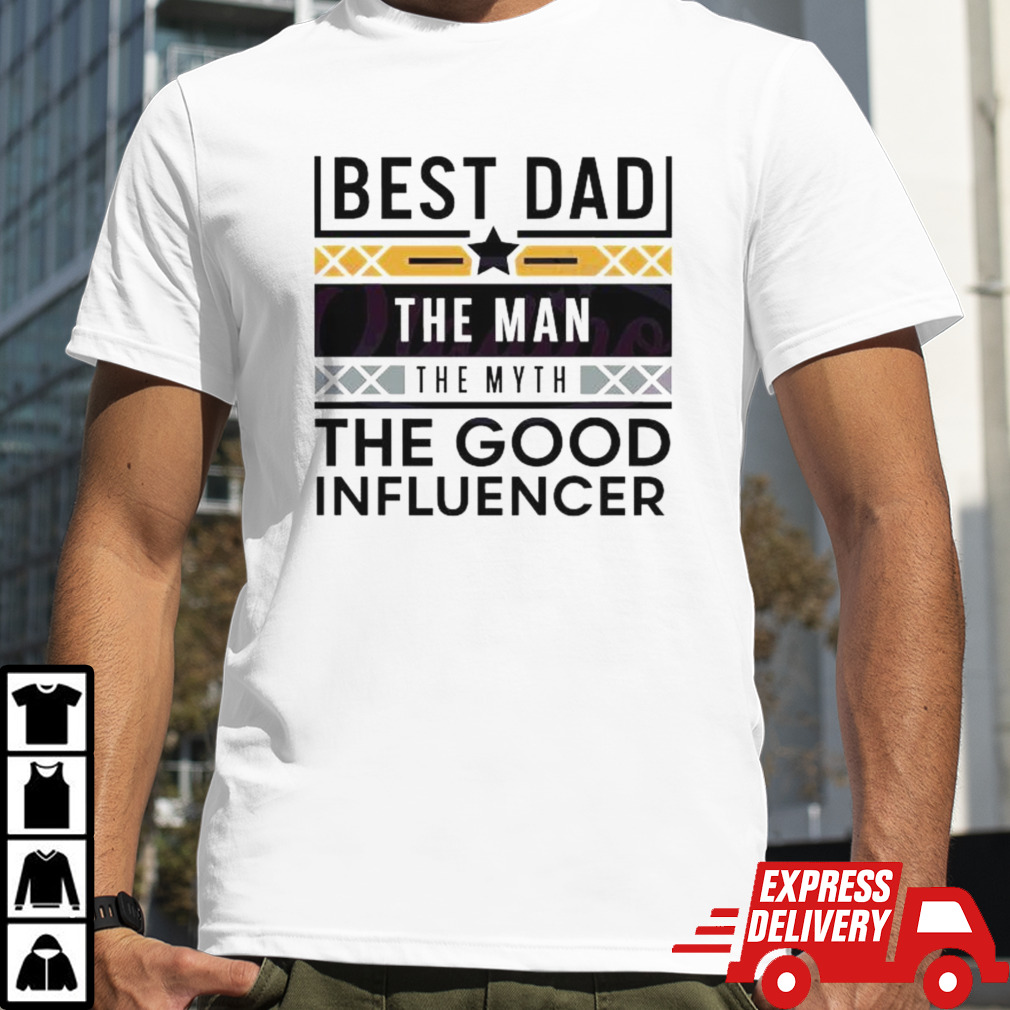 Best Dad The Man The Myth The Good Influencer 2024 Shirt