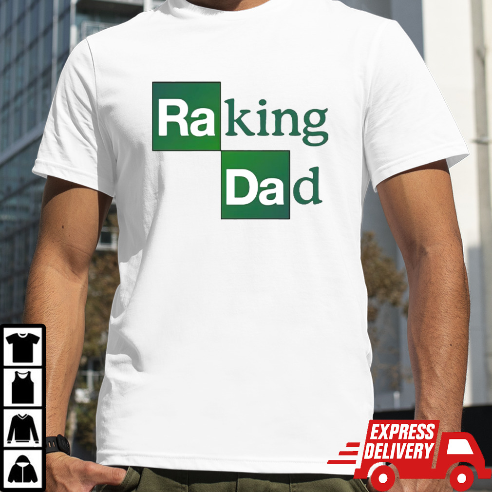 Breaking Bad Raking Dad shirt