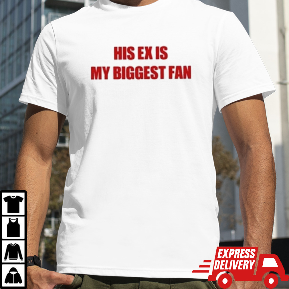 His Ex Is My Biggest Fan Shirt