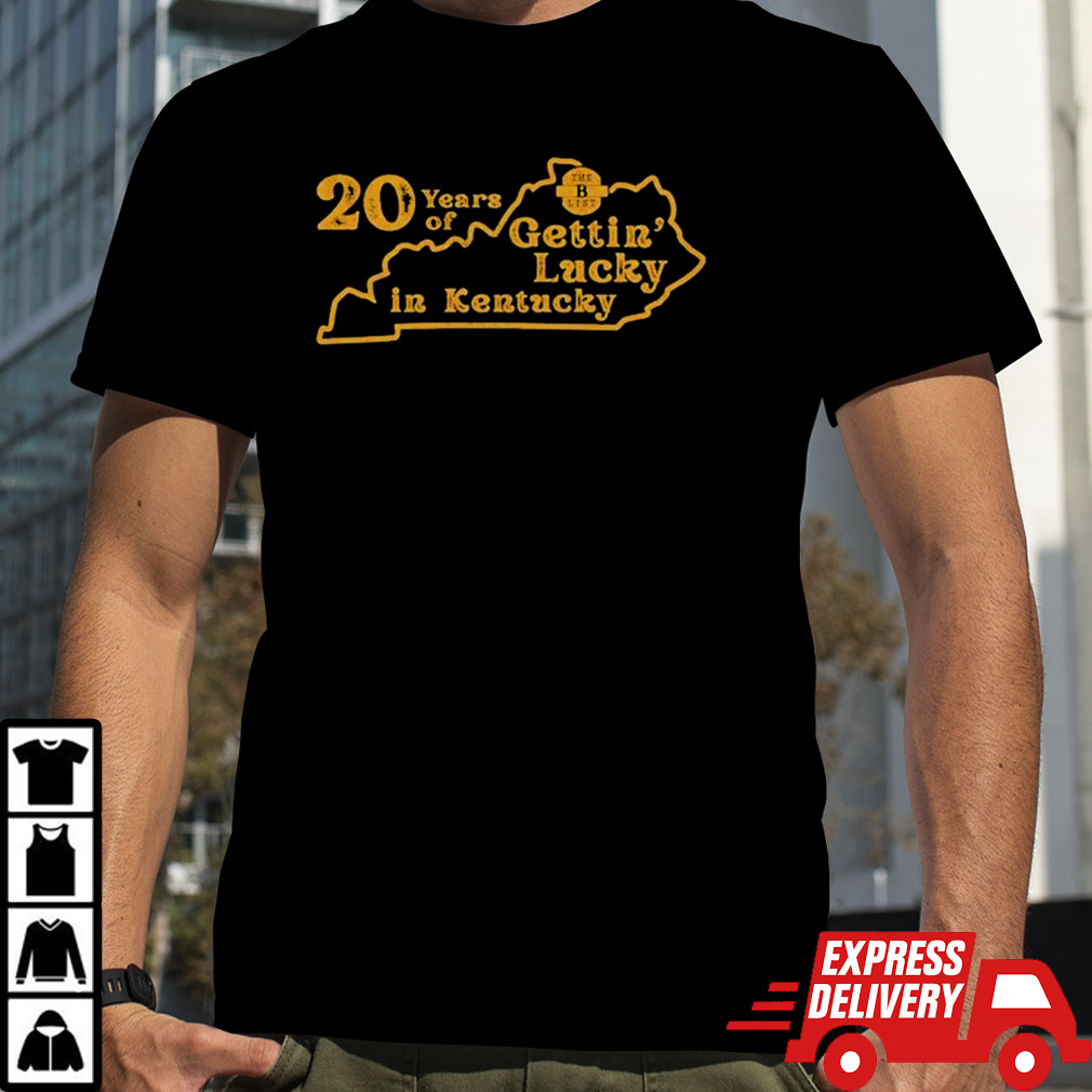 The B-list – 20 years gettin’ lucky in Kentucky shirt