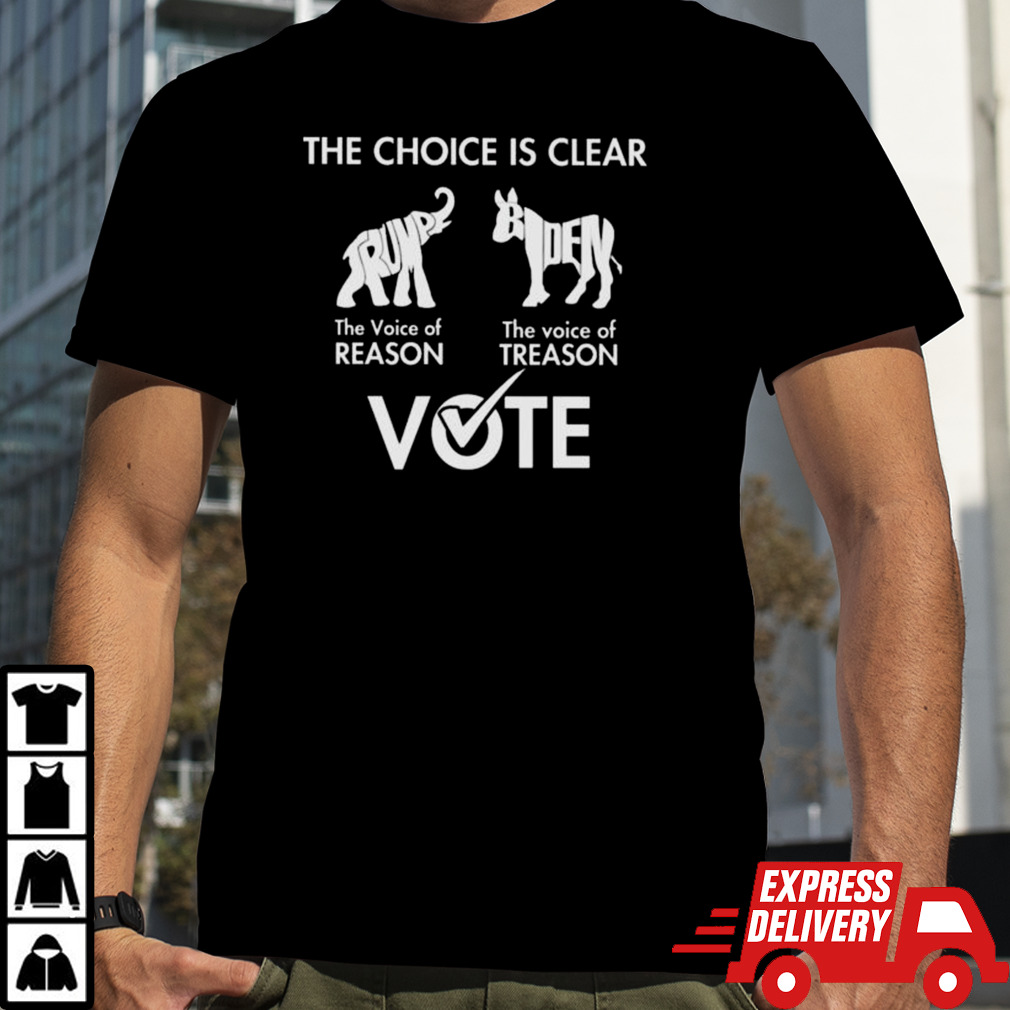 The Choice Is Clear Trump The Voice Of Reason Biden The Voice Of Treason Vote Shirt