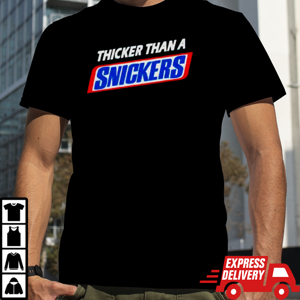 Thicker than a snickers shirt