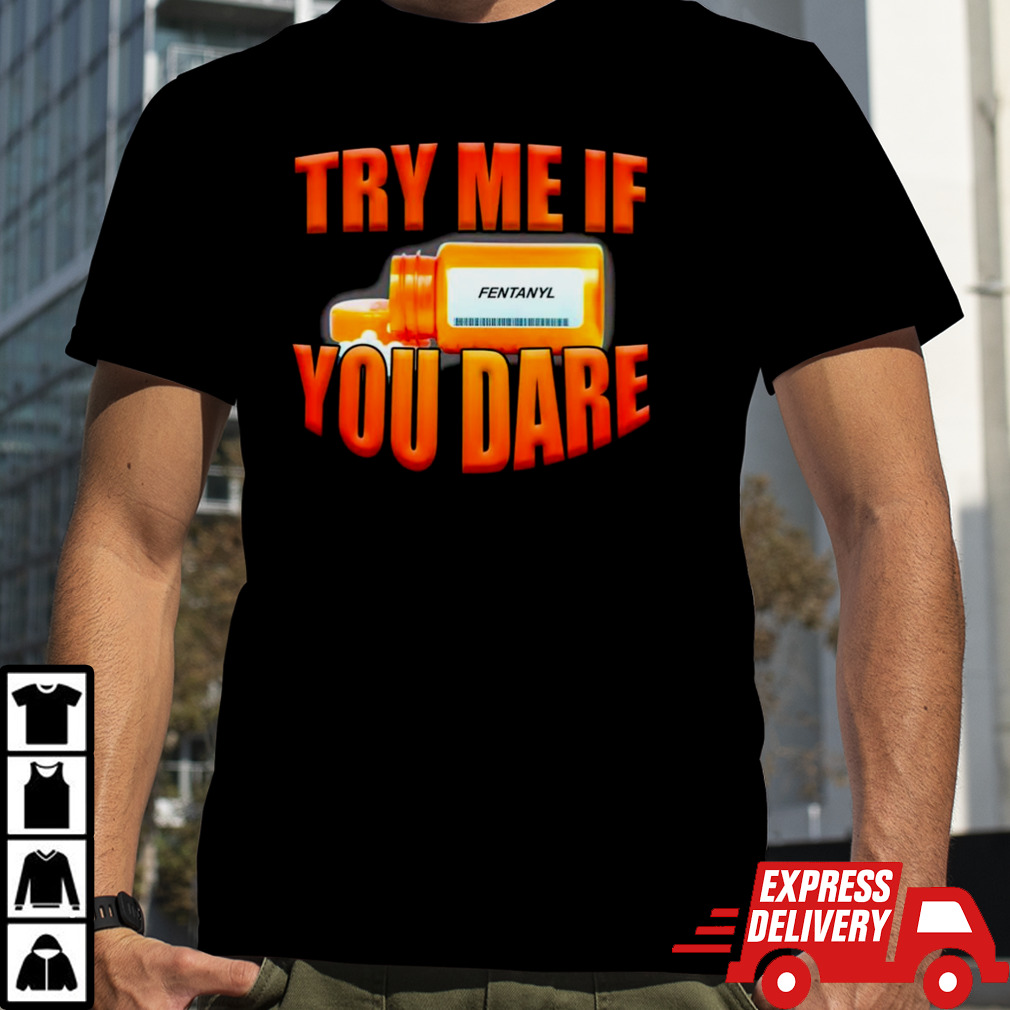 Try me if you dare fentanyl shirt