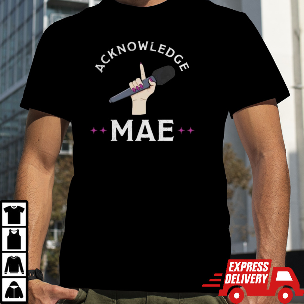 Acknowledge Mae T-shirt