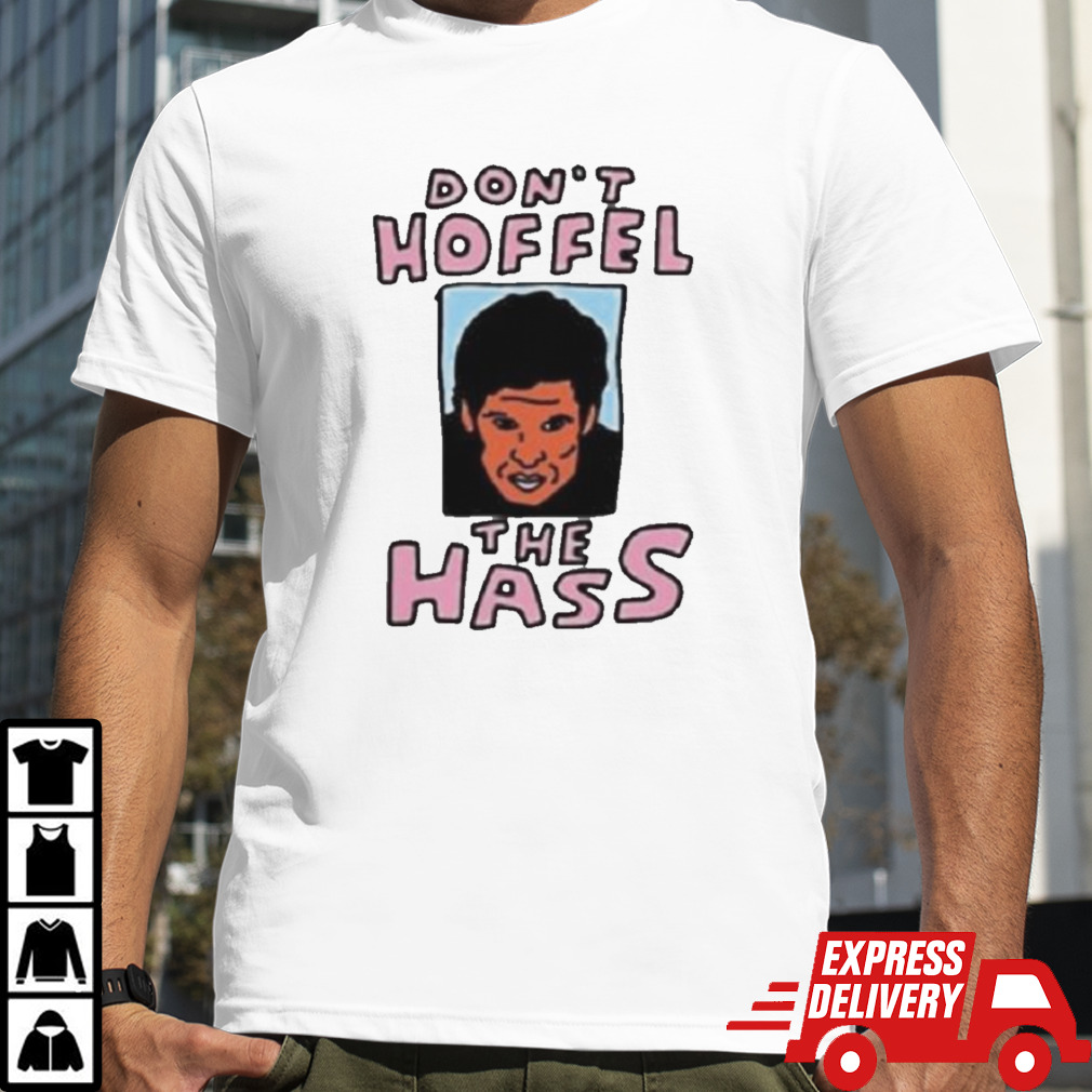 Don’t Hoffel The Hass Shirt